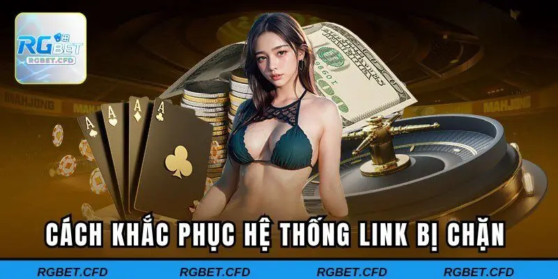 Cách khắc phục hệ thống link bị chặn 