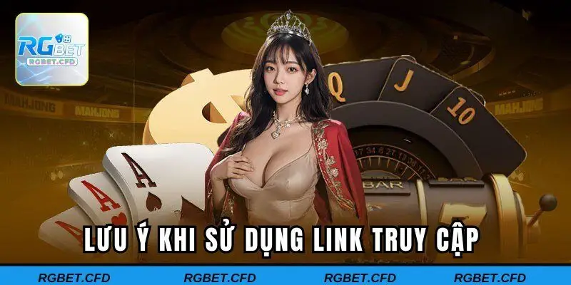 Lưu ý khi sử dụng link truy cập 