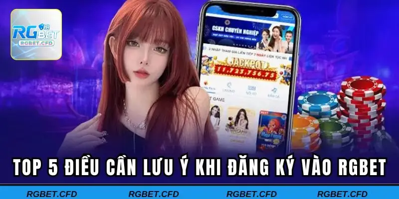 Top 5 điều cần lưu ý khi đăng ký vào Rgbet