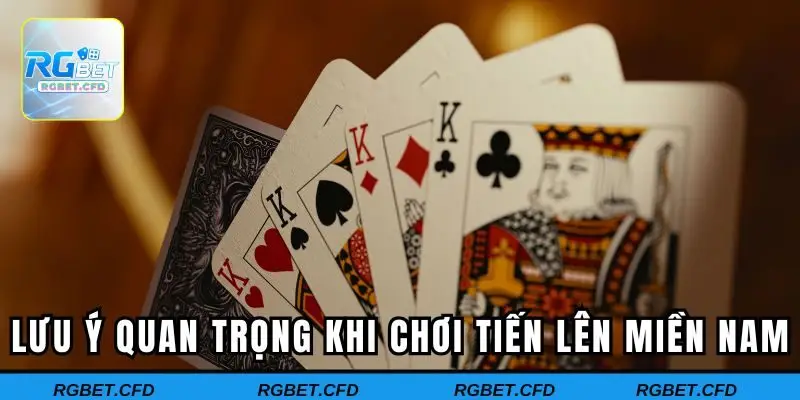 Lưu ý quan trọng khi chơi Tiến Lên Miền Nam