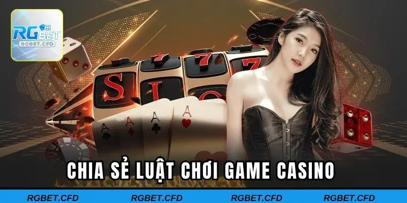 Chia sẻ luật chơi game casino 