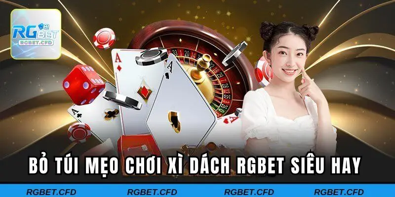 Bỏ túi mẹo chơi xì dách RGBET siêu hay 